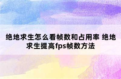 绝地求生怎么看帧数和占用率 绝地求生提高fps帧数方法